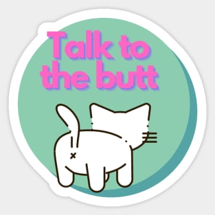 Talk to the Butt cat Sticker